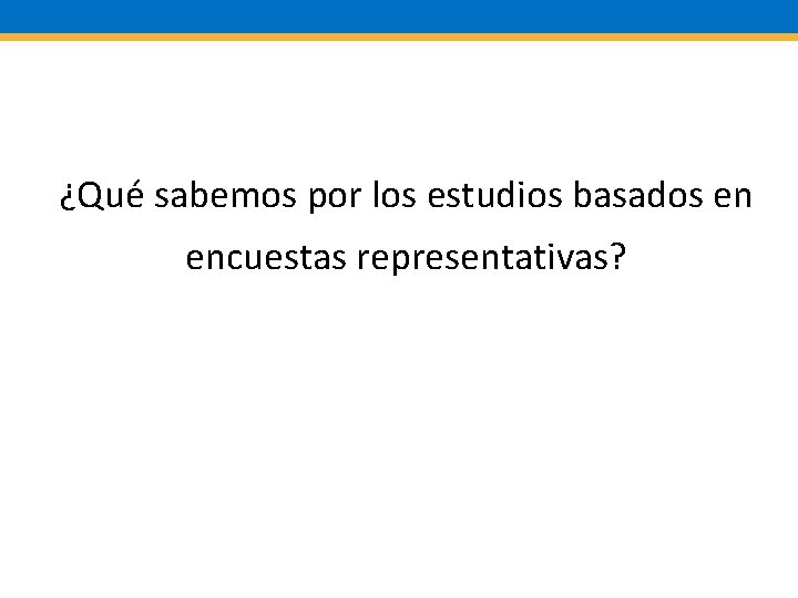 ¿Qué sabemos por los estudios basados en encuestas representativas? 