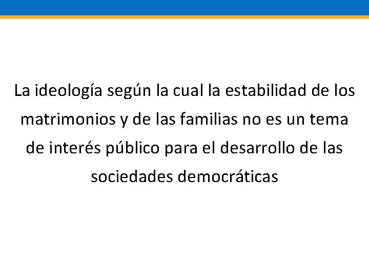 La ideología según la cual la estabilidad de los matrimonios y de las familias