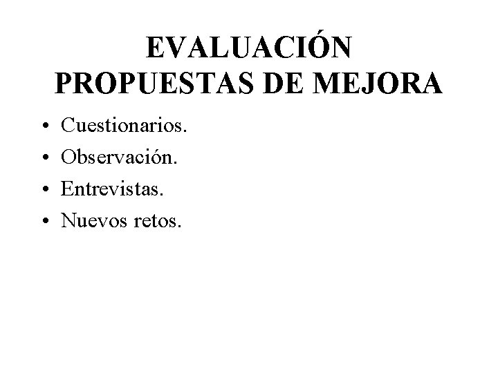 EVALUACIÓN PROPUESTAS DE MEJORA • • Cuestionarios. Observación. Entrevistas. Nuevos retos. 