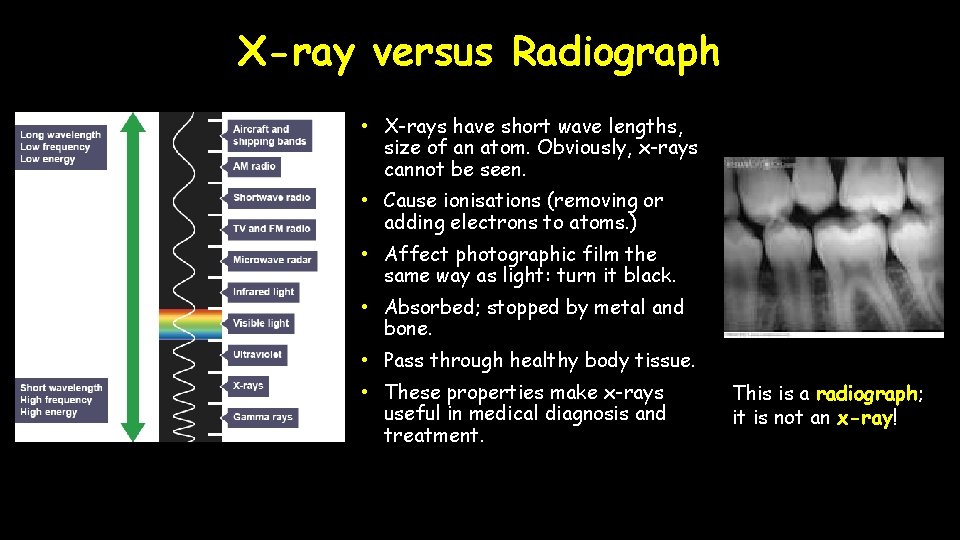 X-ray versus Radiograph • X-rays have short wave lengths, size of an atom. Obviously,