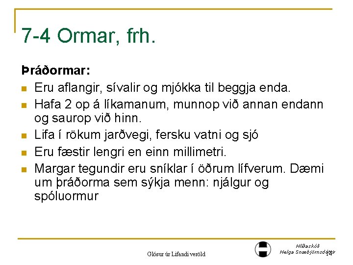 7 -4 Ormar, frh. Þráðormar: n Eru aflangir, sívalir og mjókka til beggja enda.