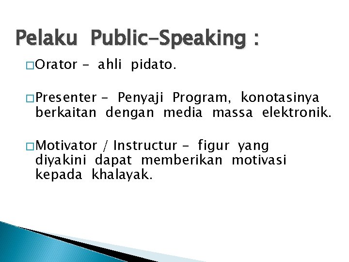Pelaku Public-Speaking : �Orator - ahli pidato. �Presenter - Penyaji Program, konotasinya berkaitan dengan