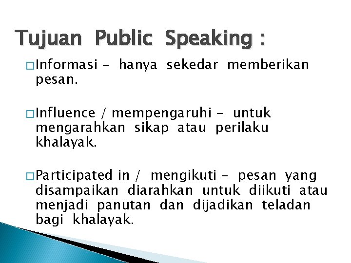 Tujuan Public Speaking : �Informasi pesan. - hanya sekedar memberikan �Influence / mempengaruhi -