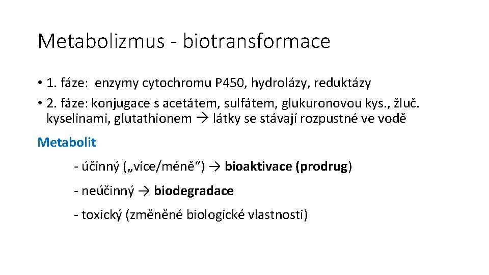 Metabolizmus - biotransformace • 1. fáze: enzymy cytochromu P 450, hydrolázy, reduktázy • 2.