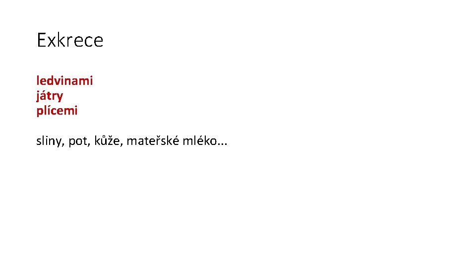 Exkrece ledvinami játry plícemi sliny, pot, kůže, mateřské mléko. . . 