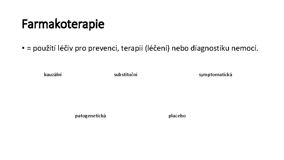 Farmakoterapie • = použití léčiv pro prevenci, terapii (léčení) nebo diagnostiku nemocí. kauzální substituční