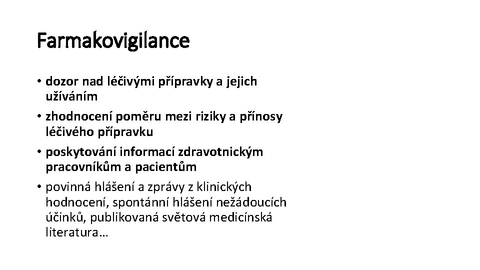 Farmakovigilance • dozor nad léčivými přípravky a jejich užíváním • zhodnocení poměru mezi riziky