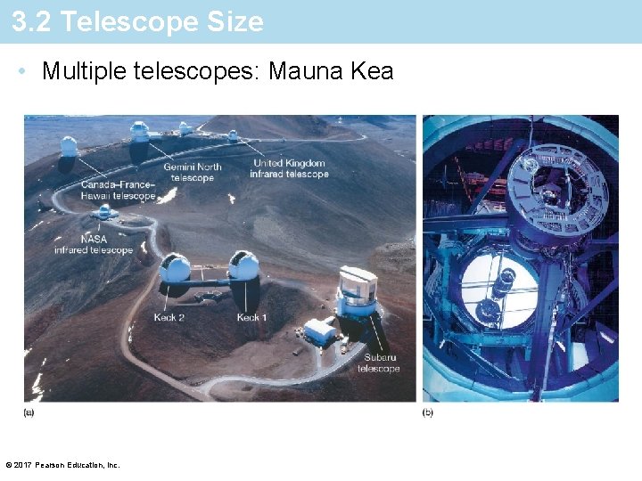 3. 2 Telescope Size • Multiple telescopes: Mauna Kea © 2017 Pearson Education, Inc.