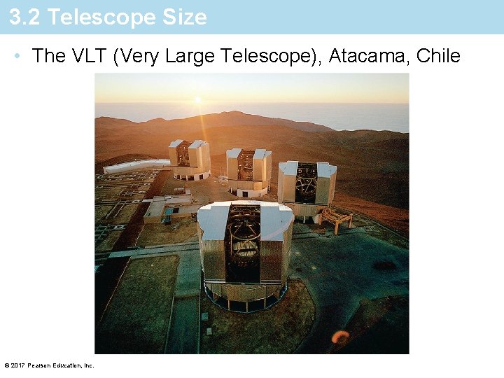 3. 2 Telescope Size • The VLT (Very Large Telescope), Atacama, Chile © 2017