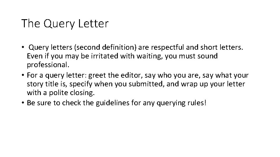 The Query Letter • Query letters (second definition) are respectful and short letters. Even