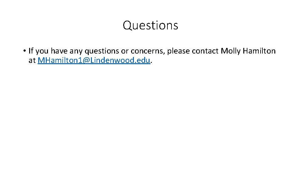 Questions • If you have any questions or concerns, please contact Molly Hamilton at