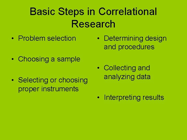 Basic Steps in Correlational Research • Problem selection • Determining design and procedures •