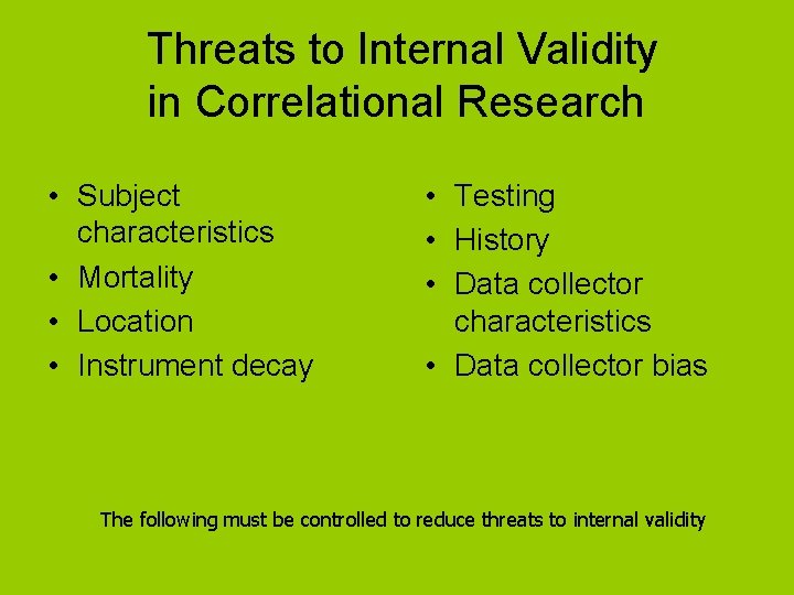 Threats to Internal Validity in Correlational Research • Subject characteristics • Mortality • Location