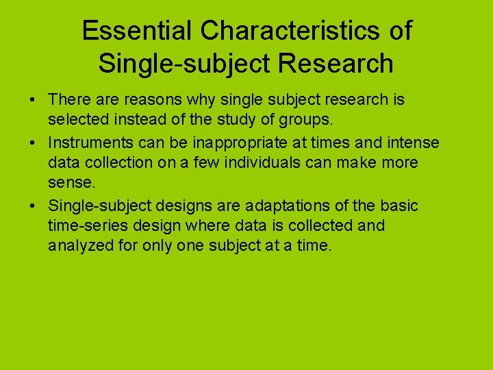 Essential Characteristics of Single-subject Research • There are reasons why single subject research is