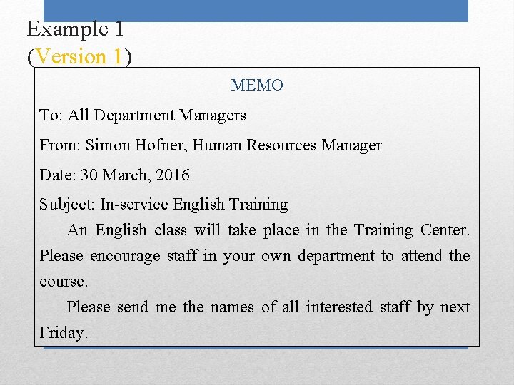 Example 1 (Version 1) MEMO To: All Department Managers From: Simon Hofner, Human Resources