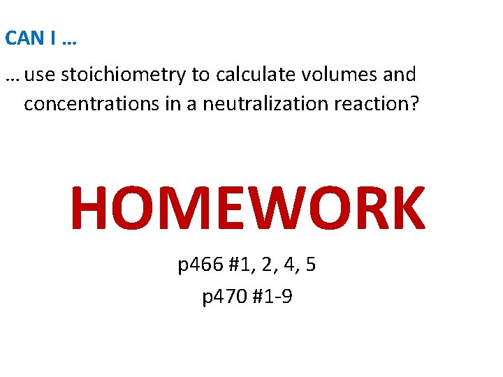 CAN I … … use stoichiometry to calculate volumes and concentrations in a neutralization
