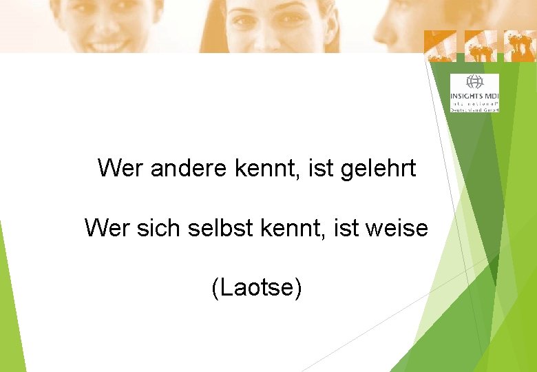 Wer andere kennt, ist gelehrt Wer sich selbst kennt, ist weise (Laotse) 