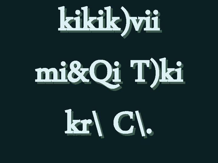 kikik)vii mi&Qi T)ki kr C. 