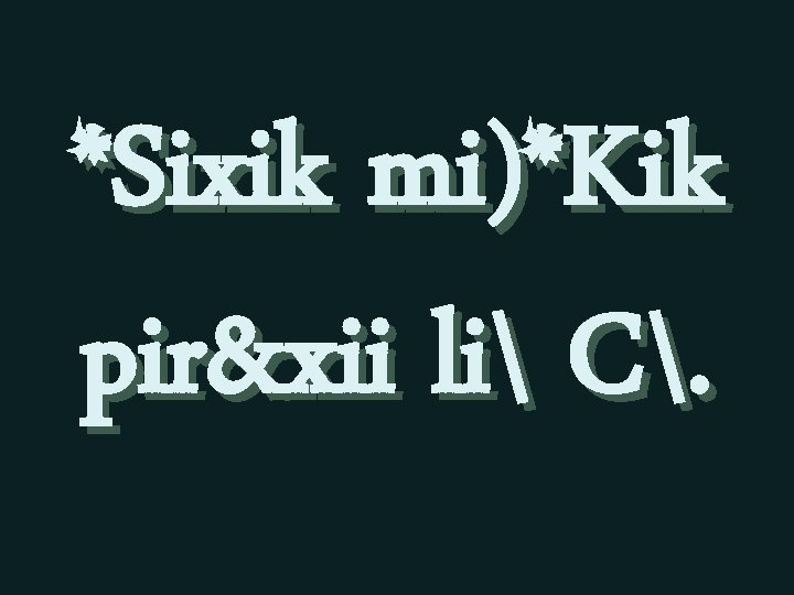 *Sixik mi)*Kik pir&xii li C. 