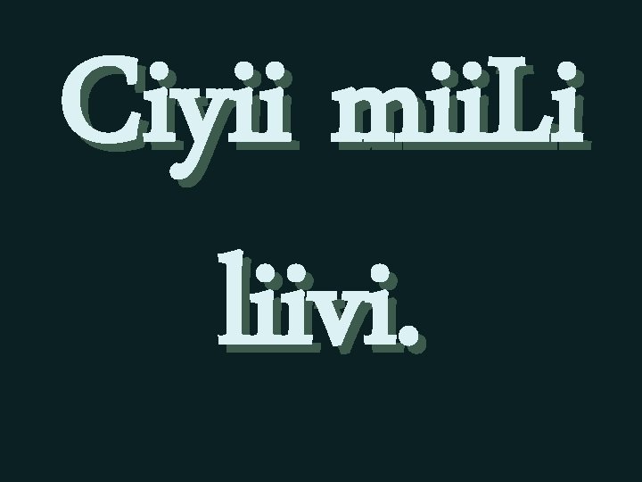 Ciyii mii. Li liivi. 