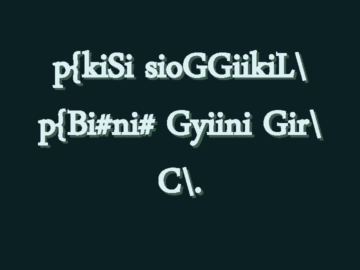 p{ki. Si sio. GGiiki. L p{Bi#ni# Gyiini Gir C. 