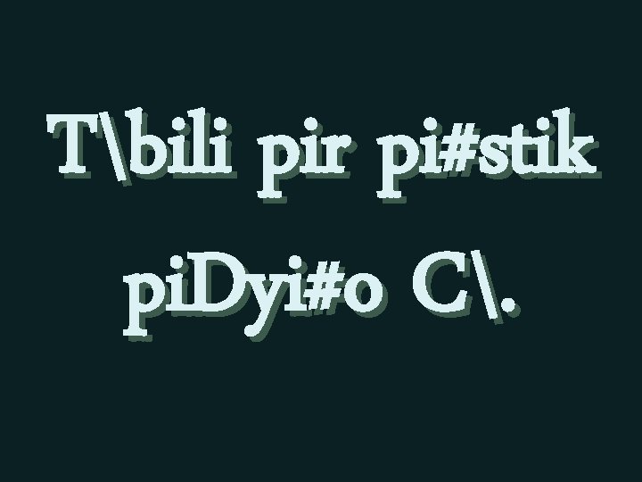 Tbili pir pi#stik pi. Dyi#o C. 