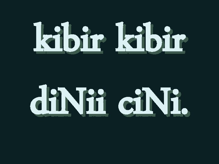 kibir di. Nii ci. Ni. 