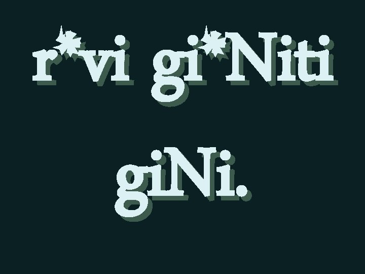 r*vi gi*Niti gi. Ni. 