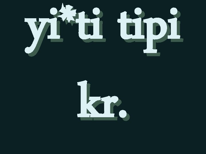 yi*ti tipi kr. 