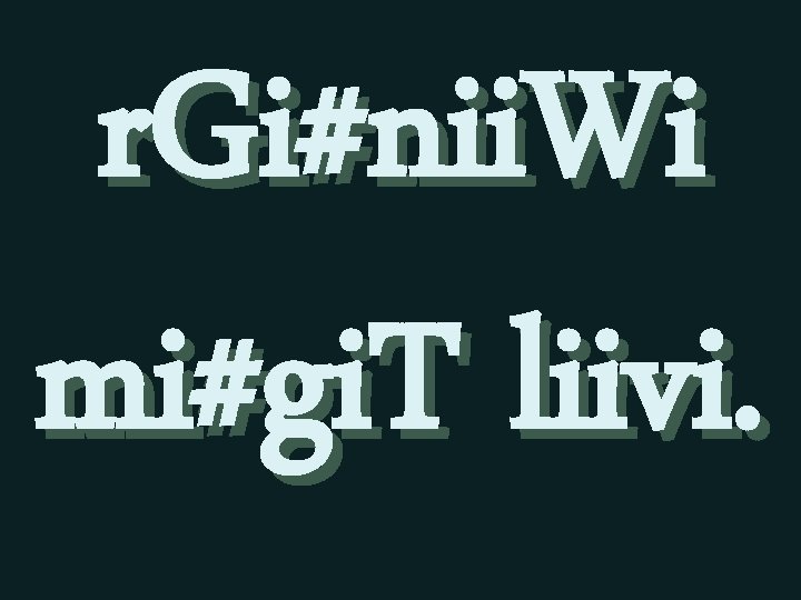 r. Gi#nii. Wi mi#gi. T liivi. 