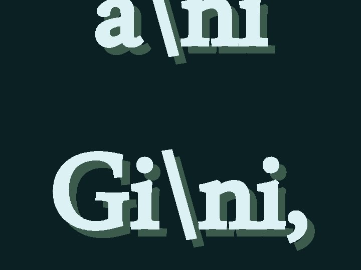 ani Gini, 