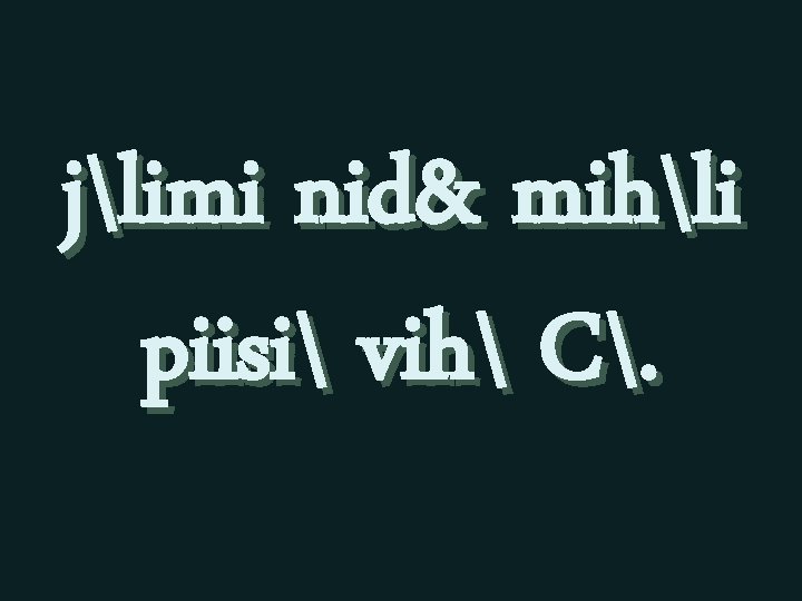 jlimi nid& mihli piisi vih C. 