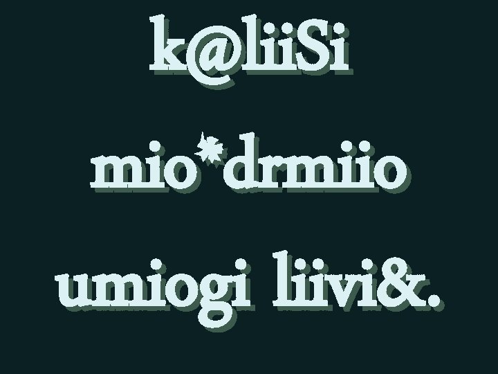 k@lii. Si mio*drmiio umiogi liivi&. 