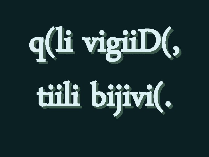 q(li vigii. D(, tiili bijivi(. 
