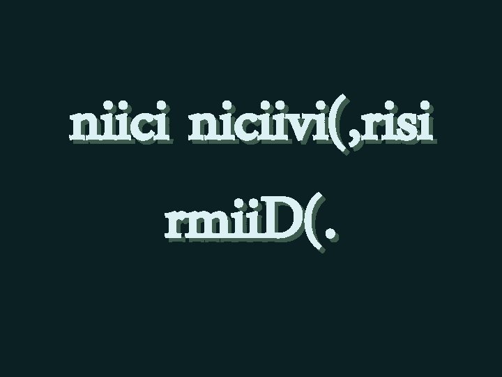 niici niciivi(, risi rmii. D(. 