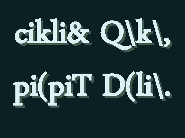 cikli& Qk, pi(pi. T D(li. 