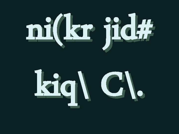 ni(kr jid# kiq C. 