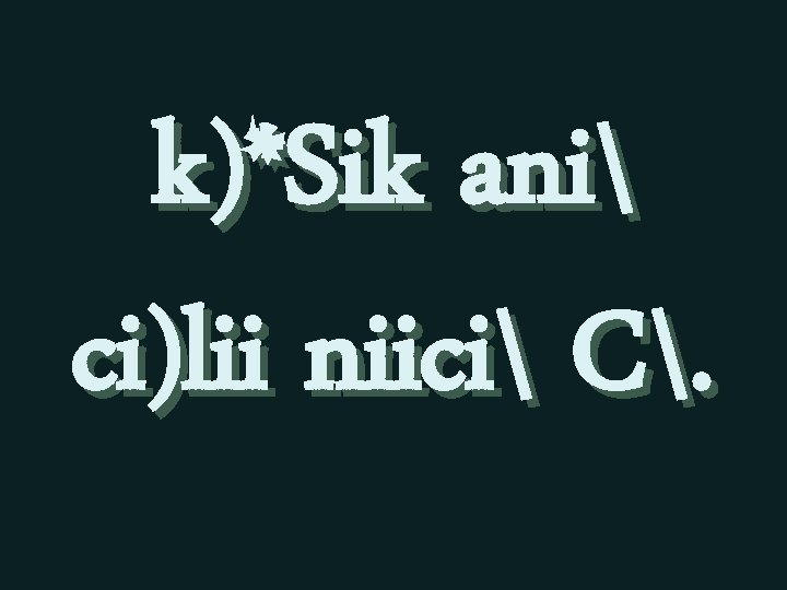 k)*Sik ani ci)lii niici C. 