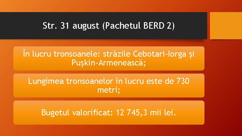 Str. 31 august (Pachetul BERD 2) În lucru tronsoanele: străzile Cebotari-Iorga și Pușkin-Armenească; Lungimea Str. 31 august (Pachetul BERD 2) În lucru tronsoanele: străzile Cebotari-Iorga și Pușkin-Armenească; Lungimea