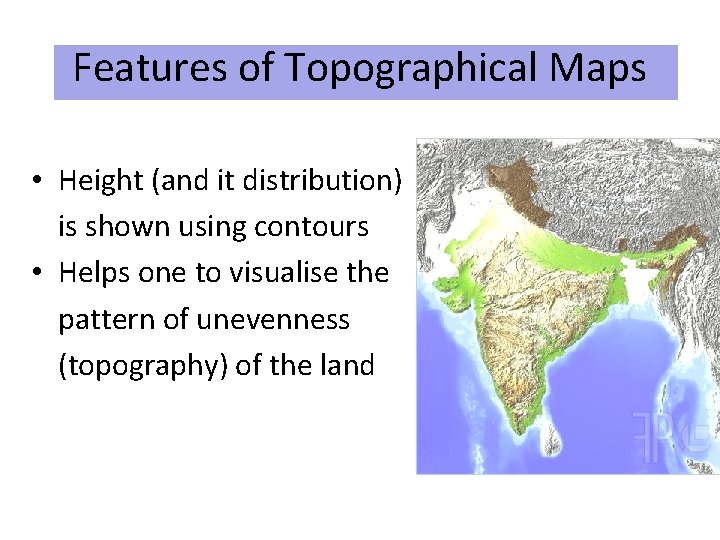 Features of Topographical Maps • Height (and it distribution) is shown using contours •