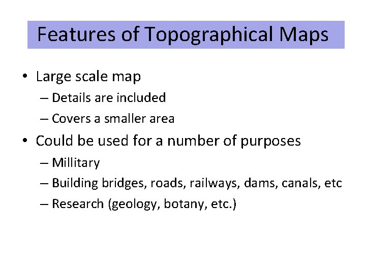 Features of Topographical Maps • Large scale map – Details are included – Covers Features of Topographical Maps • Large scale map – Details are included – Covers