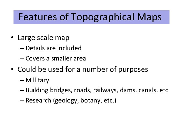 Features of Topographical Maps • Large scale map – Details are included – Covers