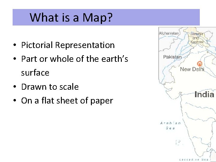 What is a Map? • Pictorial Representation • Part or whole of the earth’s