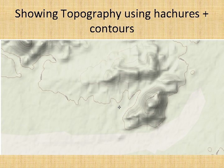 Showing Topography using hachures + contours Showing Topography using hachures + contours