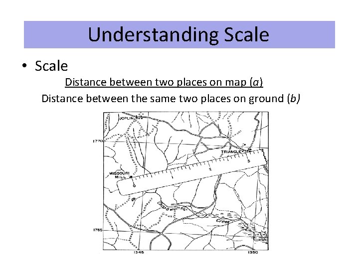 Understanding Scale • Scale Distance between two places on map (a) Distance between the