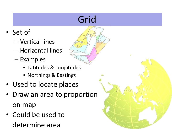 Grid • Set of – Vertical lines – Horizontal lines – Examples • Latitudes Grid • Set of – Vertical lines – Horizontal lines – Examples • Latitudes