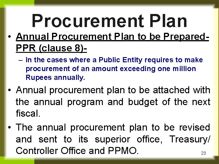 Procurement Plan • Annual Procurement Plan to be Prepared. PPR (clause 8)– In the