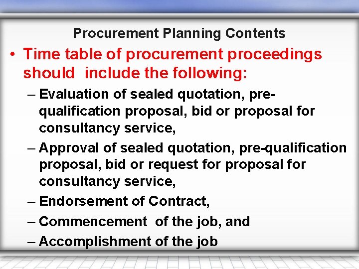 Procurement Planning Contents • Time table of procurement proceedings should include the following: –