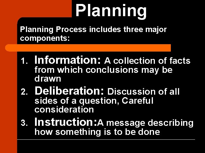 Planning Process includes three major components: 1. Information: A collection of facts from which