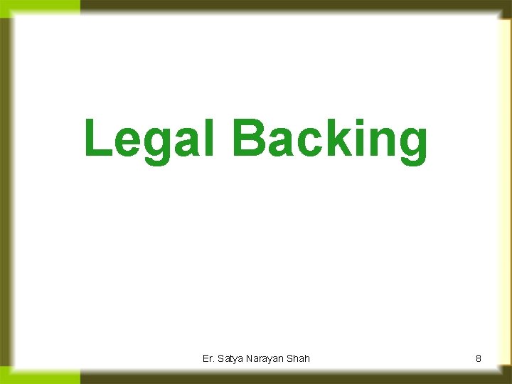 Legal Backing Er. Satya Narayan Shah 8 